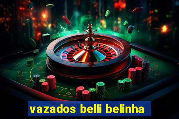 vazados belli belinha